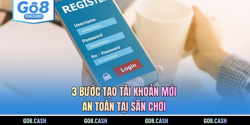 3 bước tạo tài khoản mới an toàn tại sân chơi