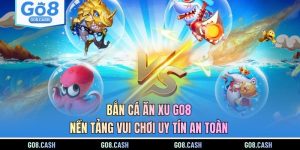 Bắn Cá Ăn Xu GO8 - Nền Tảng Vui Chơi Uy Tín An Toàn