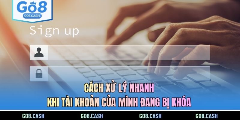 Cách xử lý nhanh khi tài khoản của mình đang bị khóa