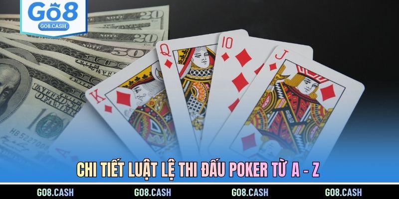 Chi tiết luật lệ thi đấu Poker từ A - Z