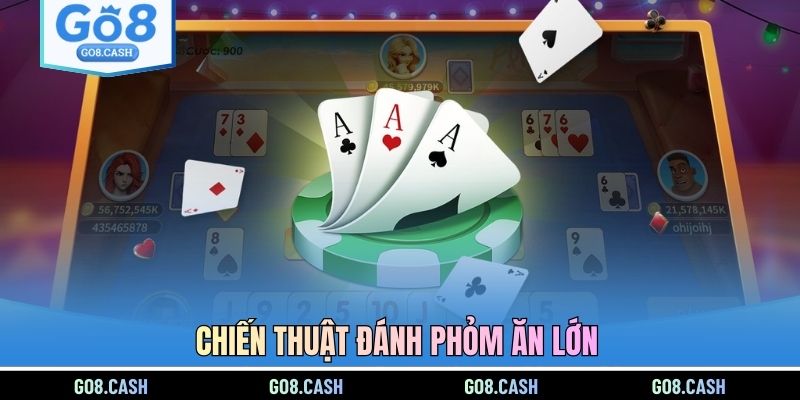 Chiến thuật đánh Phỏm ăn lớn