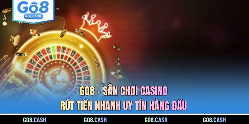 GO8 - Sân chơi casino rút tiền nhanh uy tín hàng đầu