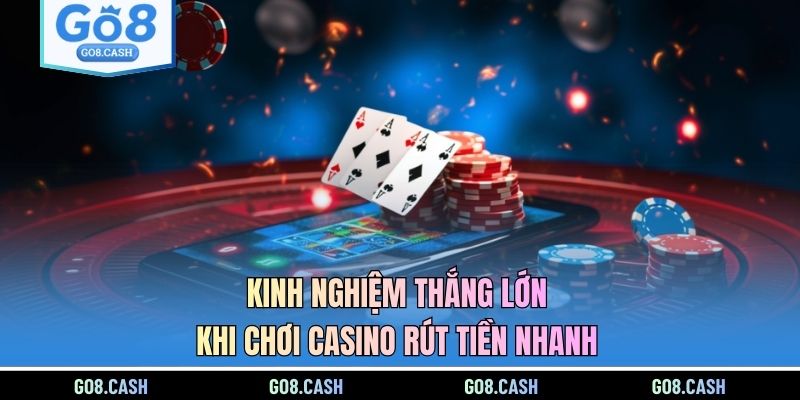Kinh nghiệm thắng lớn khi chơi casino rút tiền nhanh