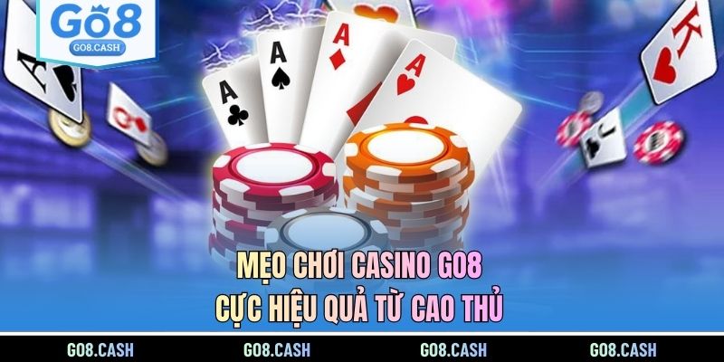 Mẹo chơi casino GO8 cực hiệu quả từ cao thủ