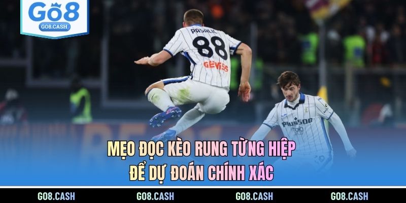 Mẹo đọc kèo rung từng hiệp để dự đoán chính xác