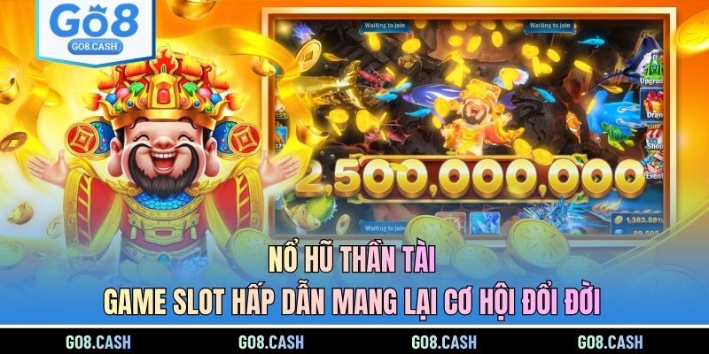 Nổ Hũ Thần Tài - Game Slot Hấp Dẫn Mang Lại Cơ Hội Đổi Đời