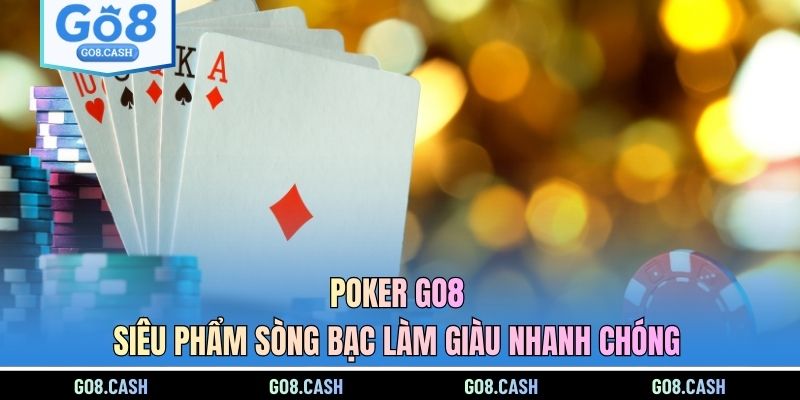 poker-go8-sieu-pham-song-bac-lam-giau-nhanh-chong
